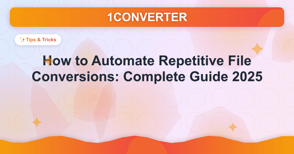 How to Automate Repetitive File Conversions: Complete Guide 2025 - Tips & Tricks guide on 1CONVERTER blog