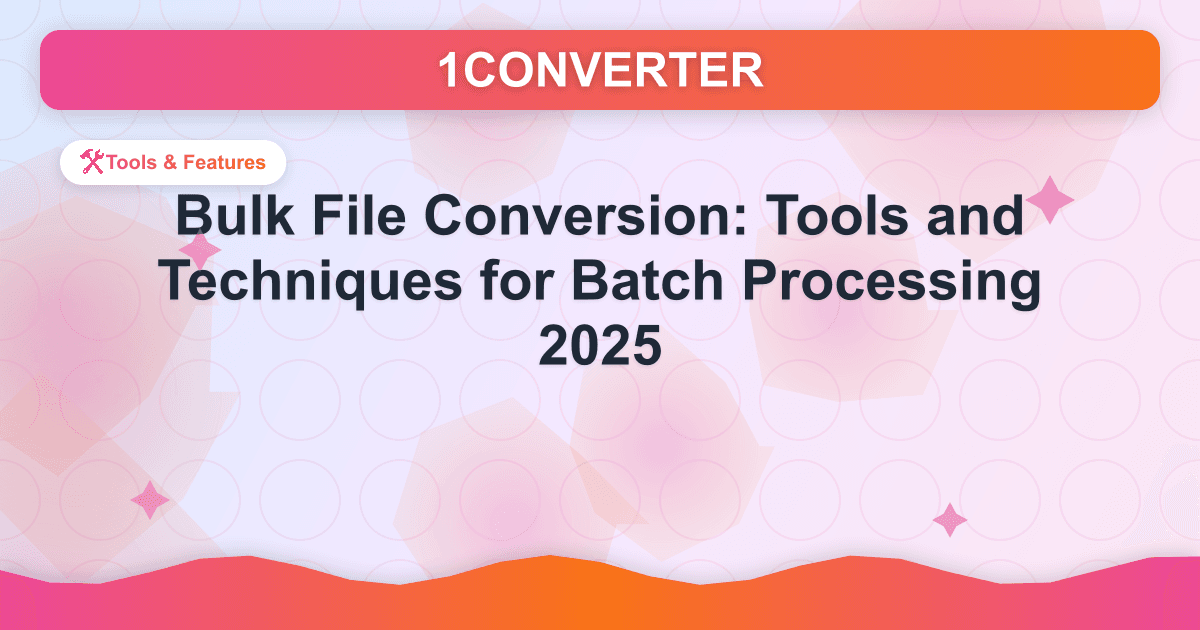 Bulk File Conversion: Tools and Techniques for Batch Processing 2025 - Tools & Features guide on 1CONVERTER blog