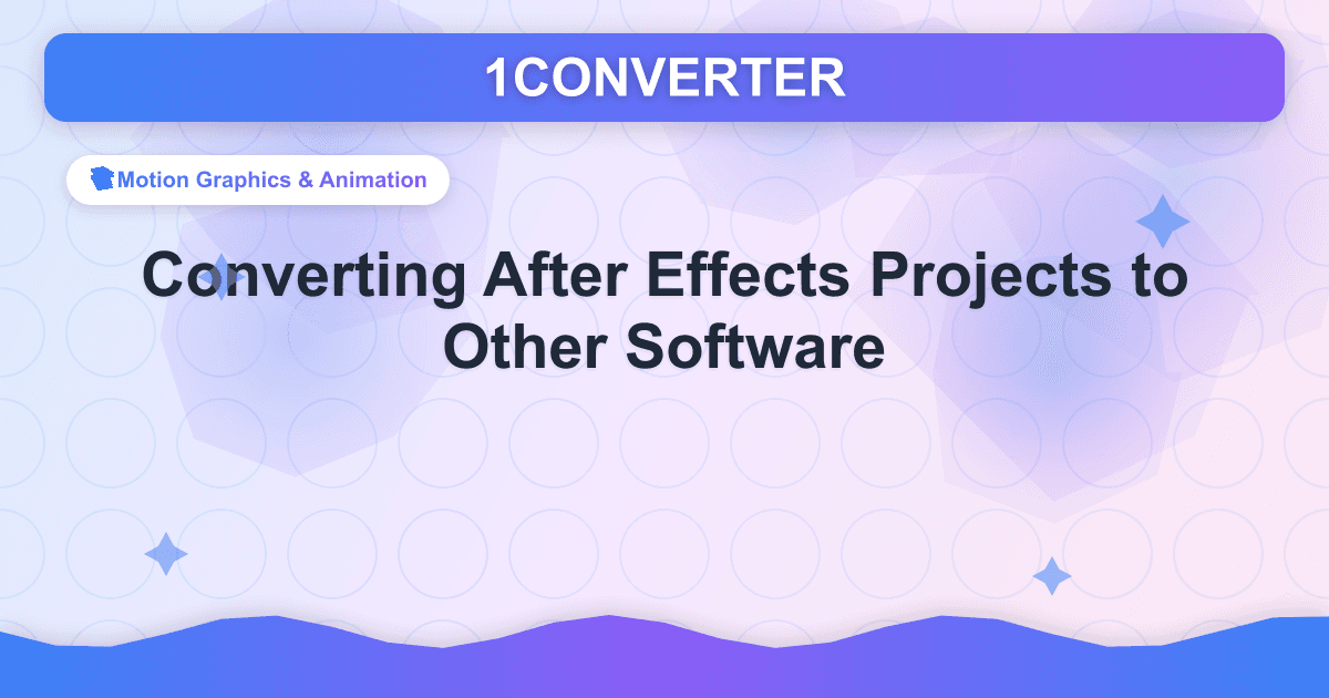 Converting After Effects Projects to Other Software - Motion Graphics & Animation guide on 1CONVERTER blog