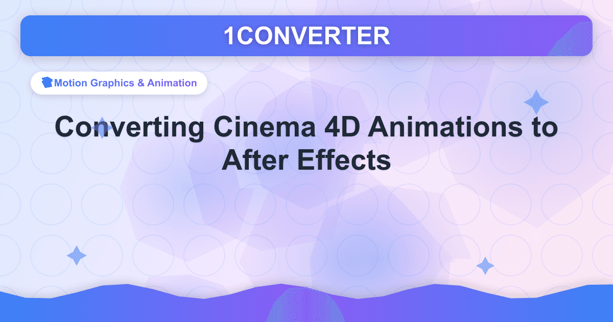 सिनेमा 4D एनिमेशन को आफ्टर इफेक्ट्स में परिवर्तित करना - Motion Graphics & Animation guide on 1CONVERTER blog