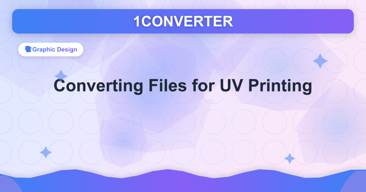 Converting Files for UV Printing - Graphic Design guide on 1CONVERTER blog