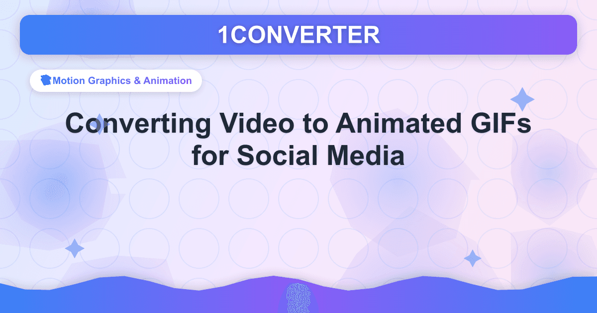 Converting Video to Animated GIFs for Social Media - Motion Graphics & Animation guide on 1CONVERTER blog
