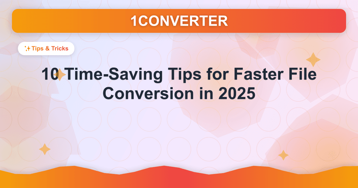 10 Time-Saving Tips for Faster File Conversion in 2025 - Tips & Tricks guide on 1CONVERTER blog