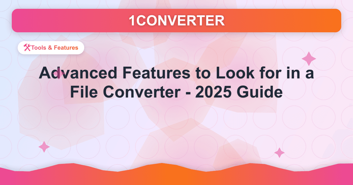 Advanced Features to Look for in a File Converter - 2025 Guide - Related article