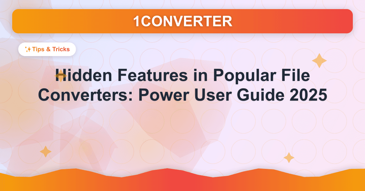 Hidden Features in Popular File Converters: Power User Guide 2025 - Tips & Tricks guide on 1CONVERTER blog