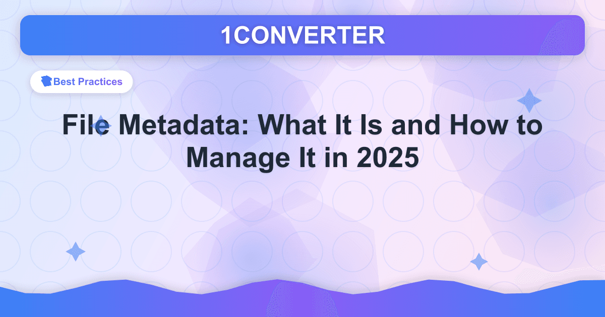 File Metadata: What It Is and How to Manage It in 2025 - Best Practices guide on 1CONVERTER blog