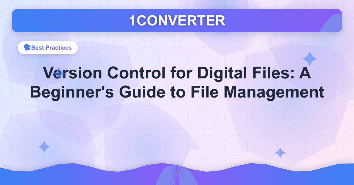 Version Control for Digital Files: A Beginner - Best Practices guide on 1CONVERTER blog