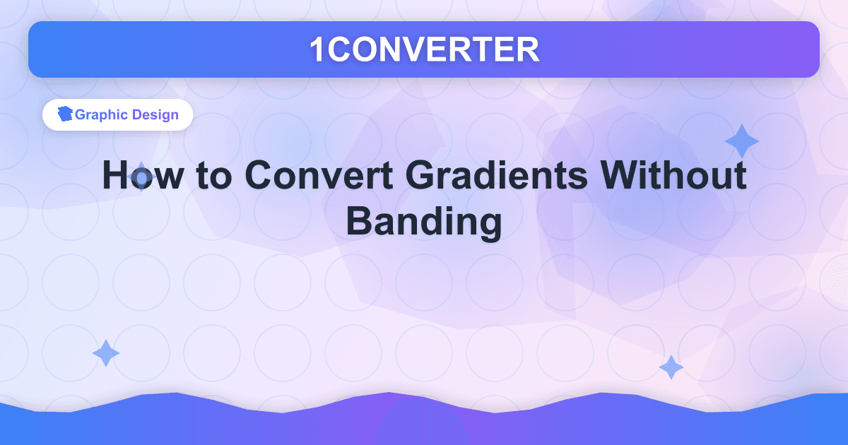 बैंडिंग के बिना ग्रेडिएंट कैसे परिवर्तित करें - Graphic Design guide on 1CONVERTER blog