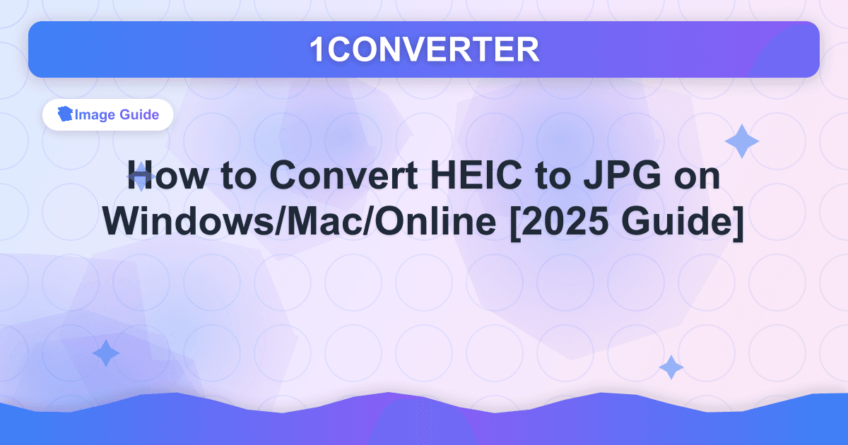 How to Convert HEIC to JPG on Windows/Mac/Online [2025 Guide] - Image Guide guide on 1CONVERTER blog