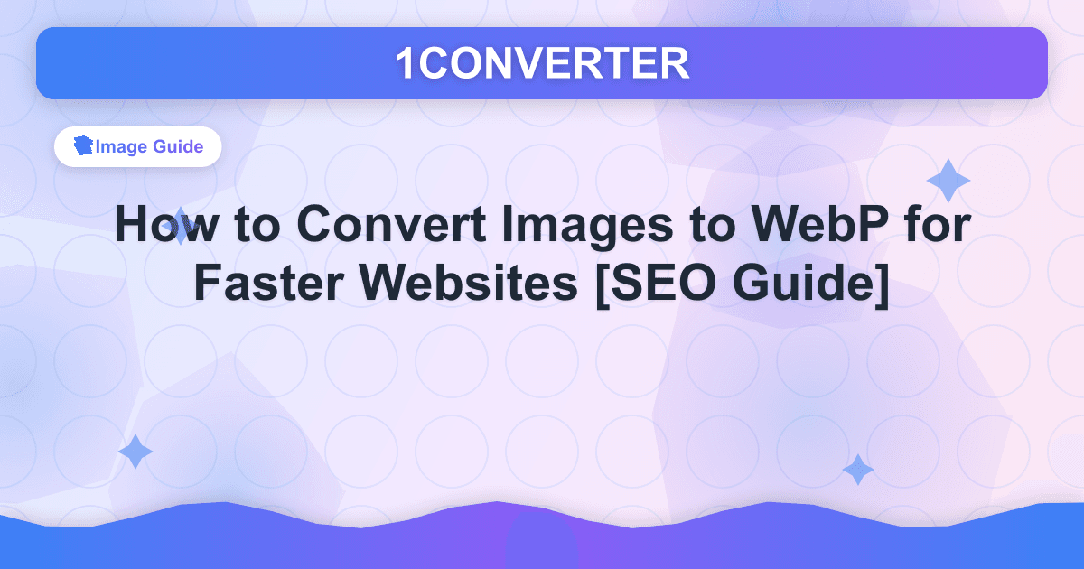 How to Convert Images to WebP for Faster Websites [SEO Guide] - Image Guide article on 1CONVERTER blog
