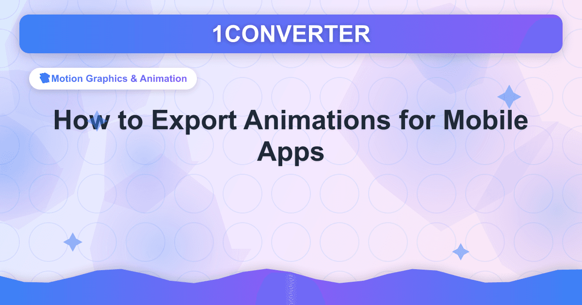 Как экспортировать анимацию для мобильных приложений - Motion Graphics & Animation guide on 1CONVERTER blog