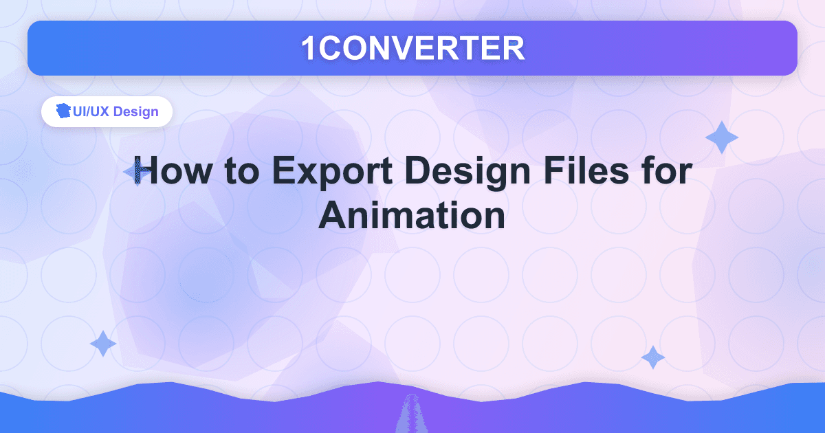 How to Export Design Files for Animation - UI/UX Design guide on 1CONVERTER blog