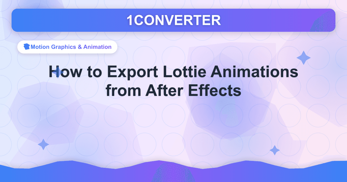 How to Export Lottie Animations from After Effects - Motion Graphics & Animation guide on 1CONVERTER blog