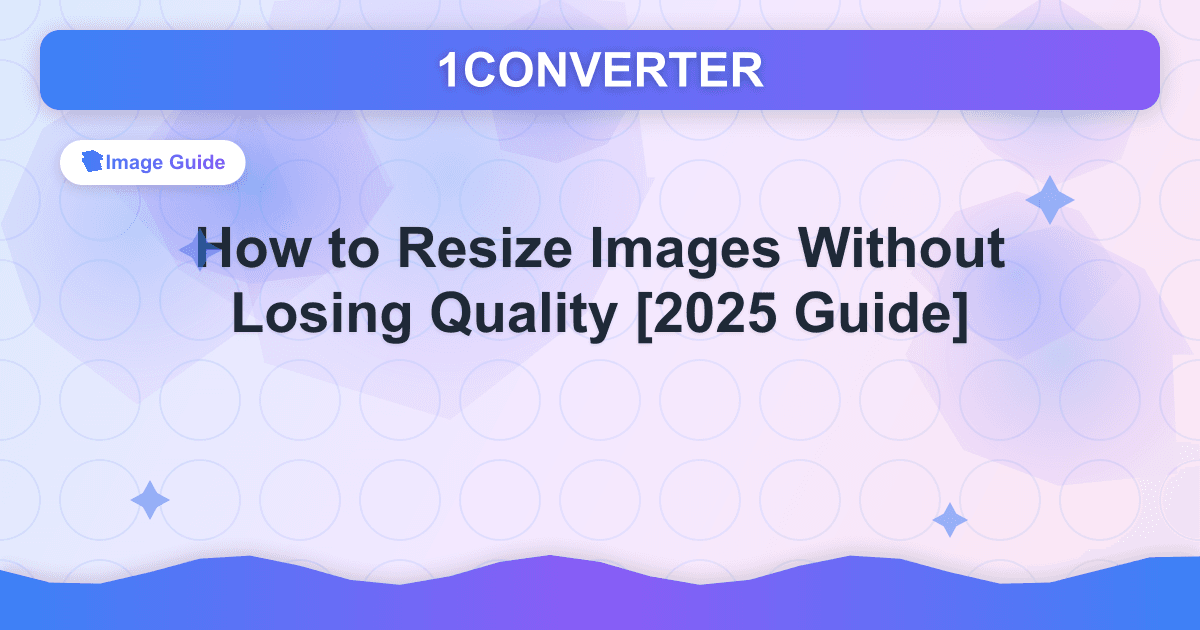How to Resize Images Without Losing Quality [2025 Guide] - Image Guide article on 1CONVERTER blog