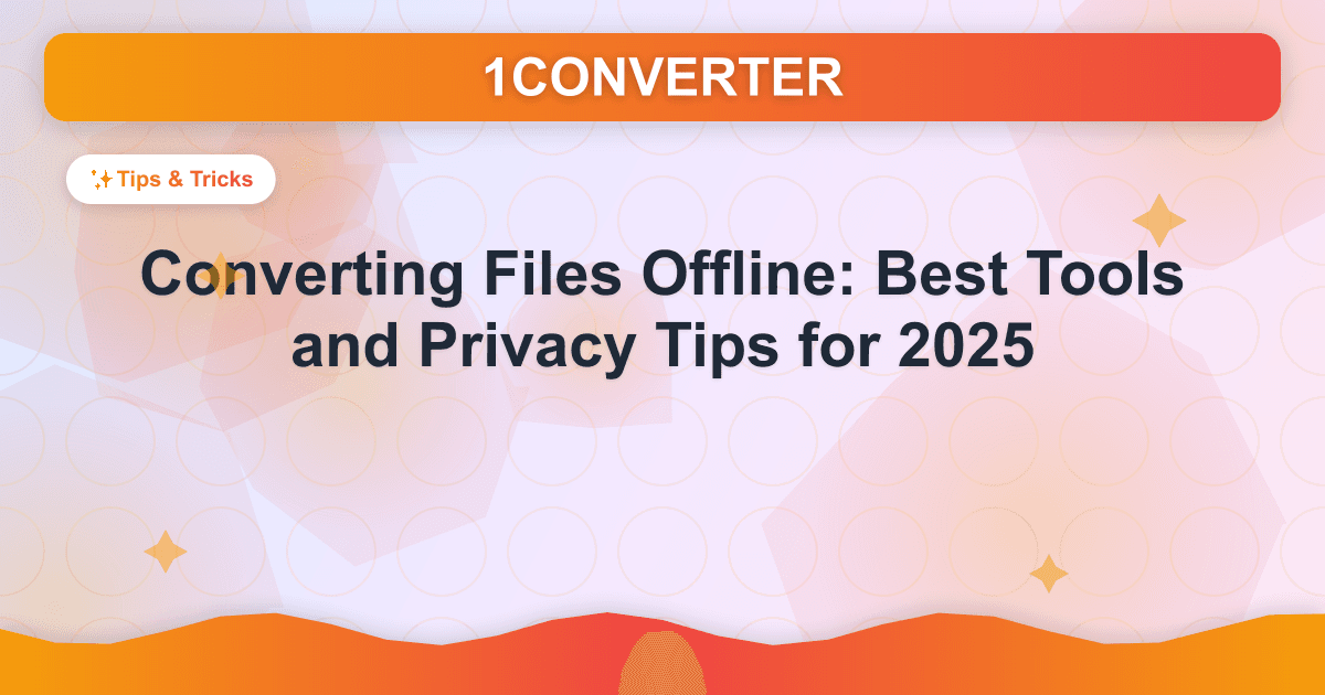 Converting Files Offline: Best Tools and Privacy Tips for 2025 - Tips & Tricks guide on 1CONVERTER blog