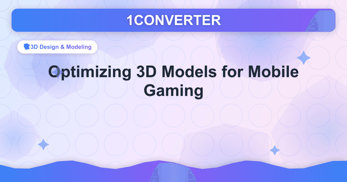 Optimizing 3D Models for Mobile Gaming - 3D Design & Modeling guide on 1CONVERTER blog