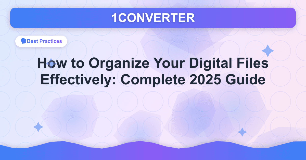 अपनी डिजिटल फ़ाइलों को प्रभावी ढंग से कैसे व्यवस्थित करें: संपूर्ण 2025 मार्गदर्शिका - Best Practices guide on 1CONVERTER blog