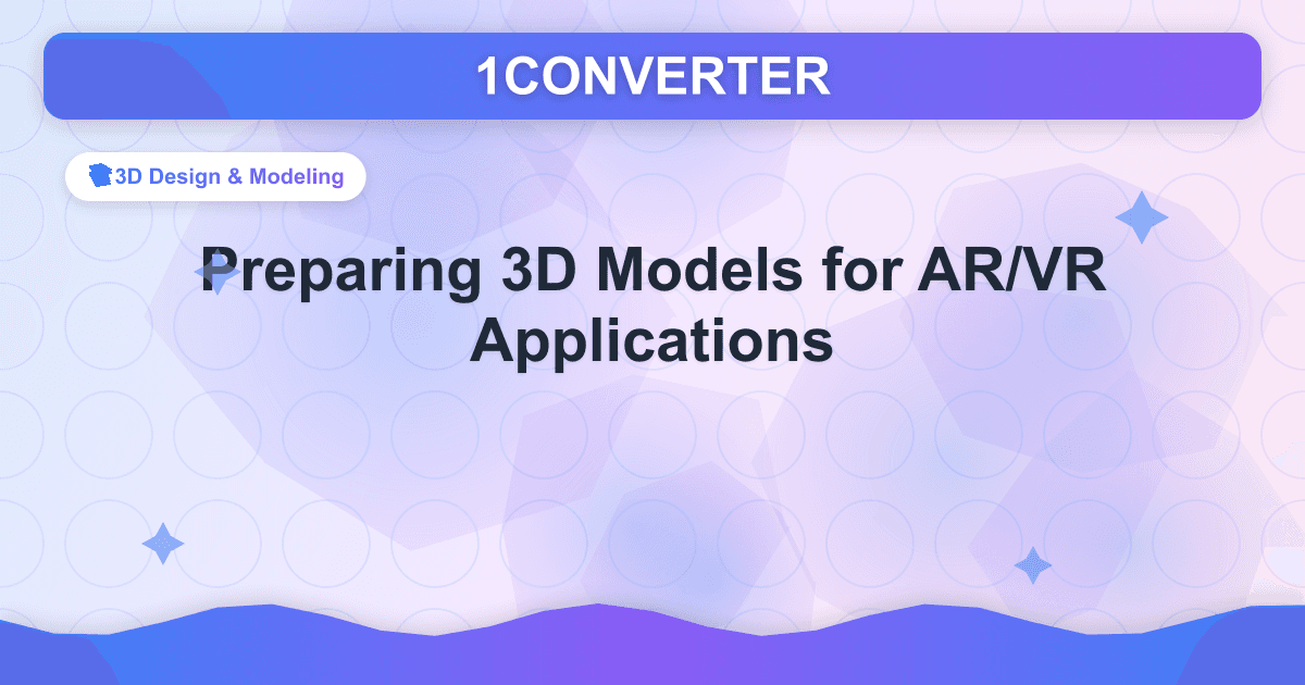 Préparation de modèles 3D pour les applications de réalité augmentée/réalité virtuelle - 3D Design & Modeling guide on 1CONVERTER blog