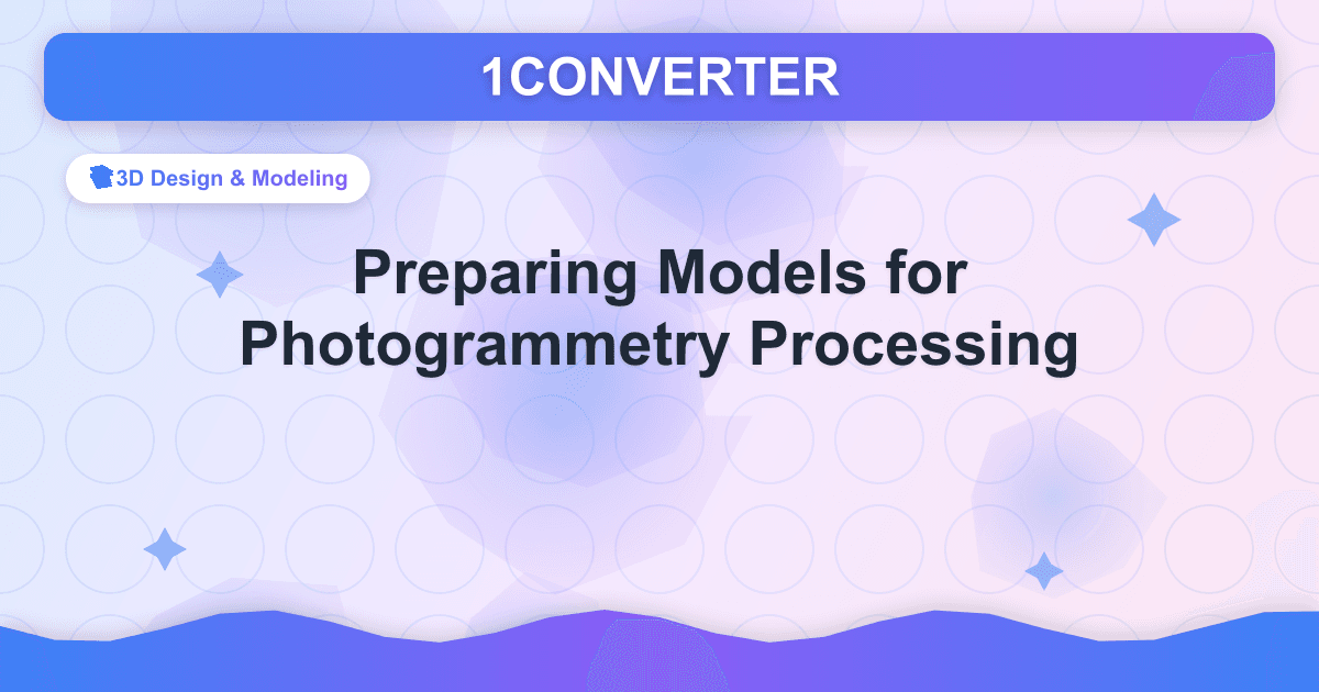 Preparing Models for Photogrammetry Processing - 3D Design & Modeling guide on 1CONVERTER blog