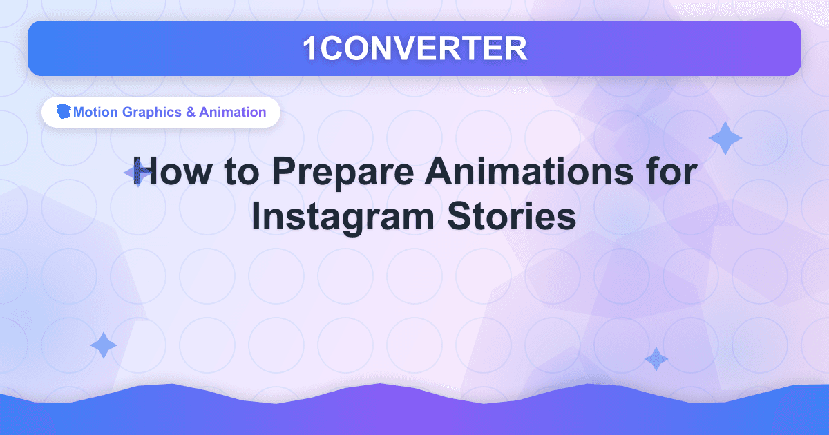 How to Prepare Animations for Instagram Stories How to Prepare Animations for Instagram Stories - Motion Graphics & Animation guide on 1CONVERTER blog