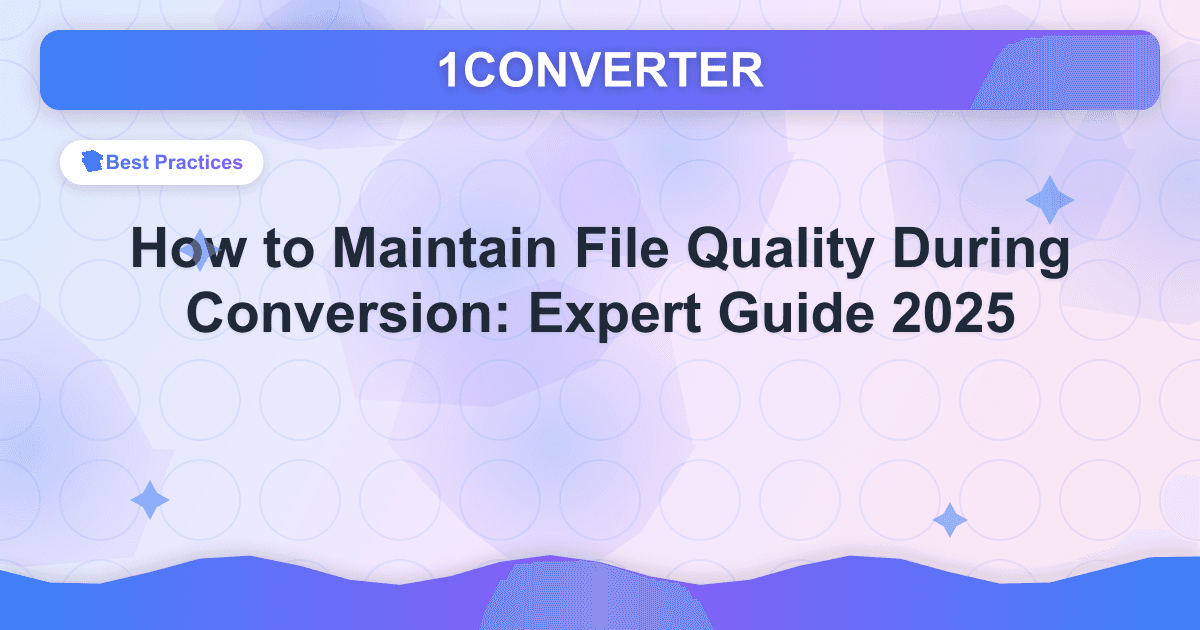 How to Maintain File Quality During Conversion: Expert Guide 2025 How to Maintain File Quality During Conversion: Expert Guide 2025 - Best Practices guide on 1CONVERTER blog