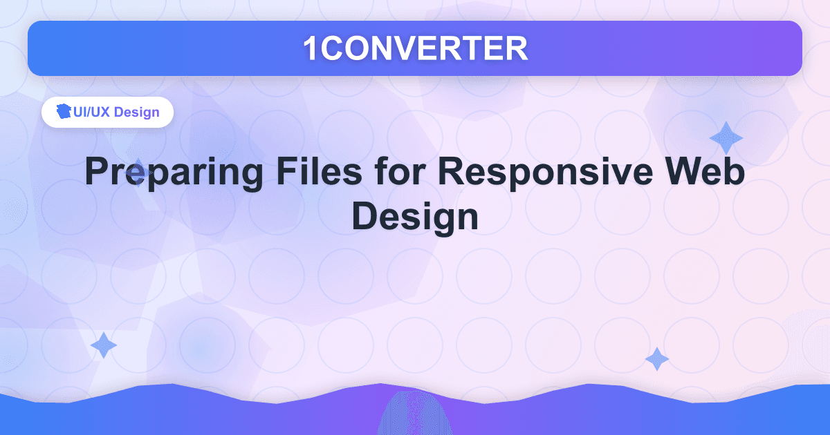 إعداد الملفات لتصميم الويب المستجيب إعداد الملفات لتصميم الويب المستجيب - UI/UX Design guide on 1CONVERTER blog